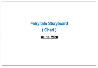Fairy tale Storyboard
      ( Chad )
      09. 18. 2008
 