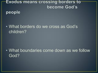 • What borders do we cross as God’s
children?
• What boundaries come down as we follow
God?
 