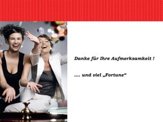 Danke für Ihre Aufmerksamkeit ! … . und viel „Fortune“ 