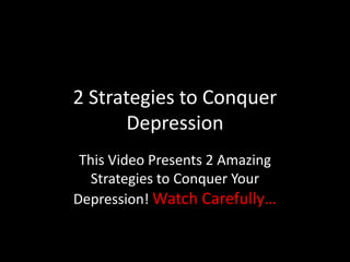 2 Strategies to Conquer Depression This Video Presents 2 Amazing Strategies to Conquer Your Depression! Watch Carefully… 