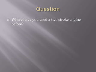 QuestionWhere have you used a two stroke engine before?
