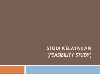 STUDI KELAYAKAN
(FEASIBILITY STUDY)
 