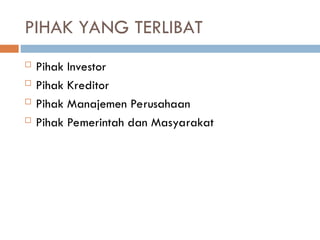 PIHAK YANG TERLIBAT
 Pihak Investor
 Pihak Kreditor
 Pihak Manajemen Perusahaan
 Pihak Pemerintah dan Masyarakat
 