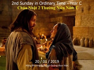 2nd Sunday in Ordinary Time - Year C
Chúa Nhật 2 Thường Niên Năm C
20 / 01 / 2019
Hùng Phương & Thanh Quảng thực hiện
 