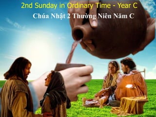 2nd Sunday in Ordinary Time - Year C
Chúa Nhật 2 Thường Niên Năm C
 