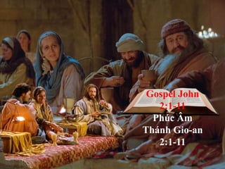 Gospel John
2:1-11
Phúc Âm
Thánh Gio-an
2:1-11
 
