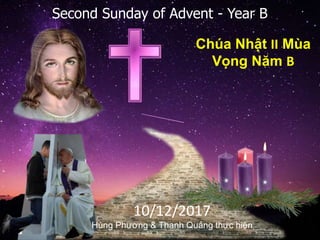Second Sunday of Advent - Year B
Chúa Nhật II Mùa
Vọng Năm B
10/12/2017
Hùng Phương & Thanh Quảng thực hiện
 