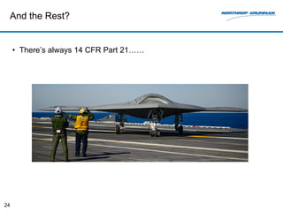 And the Rest? 
• There’s always 14 CFR Part 21…… 
24 
 