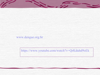 www.dengue.org.br
https://www.youtube.com/watch?v=QrKduhd9oEk
 