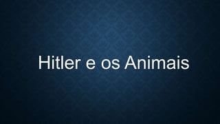 Hitler e os Animais
 