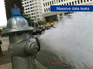 Massive data leaks




     www.flickr.com/photos/rustytanton/260708043
 