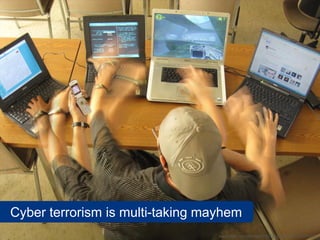 Cyber terrorism is multi-taking mayhem
                                  www.flickr.com/photos/15271532@N00/1172675049
 