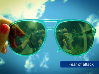 Fear of attack
  www.flickr.com/photos/sziszo/2632802003
 
