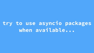try to use asyncio packages
when available...
 