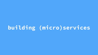 building (micro)services
 