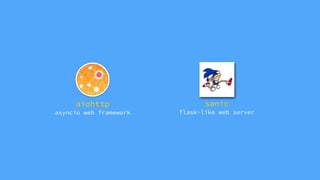 aiohttp
asyncio web framework
sanic
flask-like web server
 