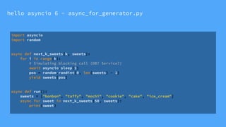 hello asyncio 6 - async_for_generator.py
import asyncio
import random
async def next_k_sweets(k, sweets):
for i in range(k...
