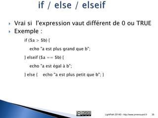 Vrai si l'expression vaut différent de 0 ou TRUE 
Exemple : 
if ($a > $b) { 
echo "a est plus grand que b"; 
} elseif ($...