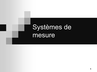 1
Systèmes de
mesure
 
