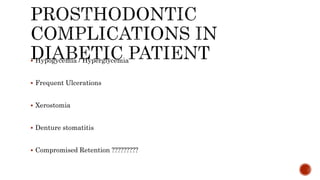  Hypogycemia / Hyperglycemia
 Frequent Ulcerations
 Xerostomia
 Denture stomatitis
 Compromised Retention ?????????
 