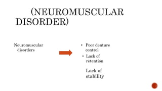 Neuromuscular
disorders
• Poor denture
control
• Lack of
retention
Lack of
stability
 