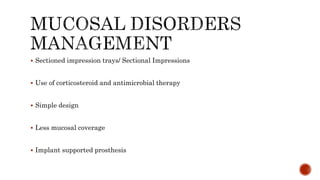  Sectioned impression trays/ Sectional Impressions
 Use of corticosteroid and antimicrobial therapy
 Simple design
 Less mucosal coverage
 Implant supported prosthesis
 