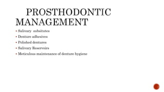 Salivary subsitutes
 Denture adhesives
 Polished dentures
 Salivary Reservoirs
 Meticulous maintenance of denture hygiene
 