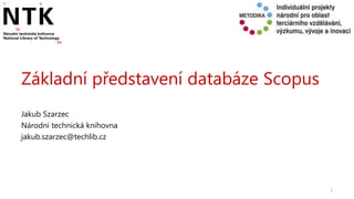 Základní představení databáze Scopus
Jakub Szarzec
Národní technická knihovna
jakub.szarzec@techlib.cz
1
 