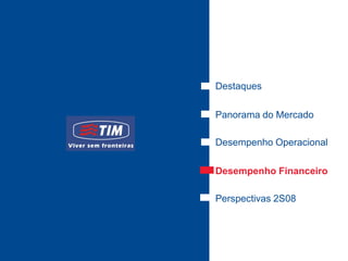 Destaques

Panorama do Mercado

Desempenho Operacional

Desempenho Financeiro

Perspectivas 2S08
 