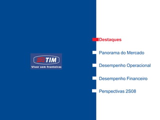 Destaques

Panorama do Mercado

Desempenho Operacional

Desempenho Financeiro

Perspectivas 2S08
 
