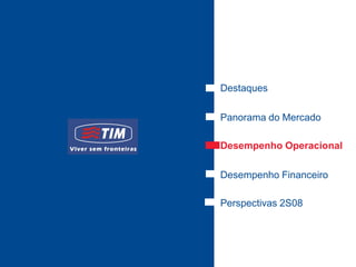Destaques

Panorama do Mercado

Desempenho Operacional

Desempenho Financeiro

Perspectivas 2S08
 