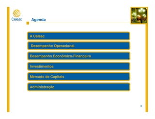 3
Agenda
Desempenho Operacional
Desempenho Econômico-Financeiro
Mercado de Capitais
Investimentos
Administração
A Celesc
 