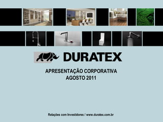 APRESENTAÇÃO CORPORATIVA
       AGOSTO 2011




Relações com Investidores / www.duratex.com.br
                                                 -1-
 