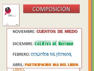 COMPOSICIÓN

NOVIEMBRE: CUENTOS DE MIEDO
CUENTOS DE MIEDO
DICIEMBRE: CUENTOS

DE NAVIDAD

FEBRERO: CUENTOS DE HUMOR
CUENTO...