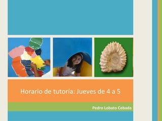 Horario de tutoría: Jueves de 4 a 5
Pedro Lobato Cebada

 