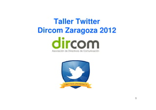 Taller Twitter
Dircom Zaragoza 2012




                       1
 
