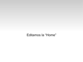 Editamos la “Home”
 