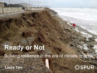 Ready or Not
Building resilience in the era of climate change
Laura Tam
 