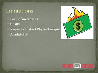  Lack of awareness
Costly
Require certified Physiotherapist
Availability