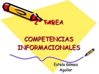 2ª TAREA COMPETENCIAS INFORMACIONALES Estela Gómez Aguilar 