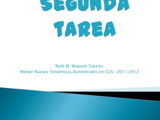 Ruth M. Waquim Tavares
Máster Nuevas Tendencias Asistenciales en CCS- 2011/2012
 