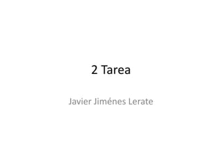 2 Tarea
Javier Jiménes Lerate
 