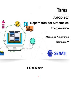 .
Reparación del Sistema de Transmisión
TAREA N°2
AMOD-507
Reparación del Sistema de
Transmisión
Mecánico Automotriz
Semestre V
 
