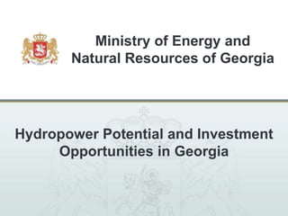 Ministry of Energy and
       Natural Resources of Georgia




Hydropower Potential and Investment
     Opportunities in Georgia
 