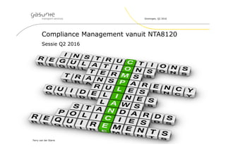 Compliance Management vanuit NTA8120
Groningen, Q2 2016
Ferry van der Starre
Sessie Q2 2016
 