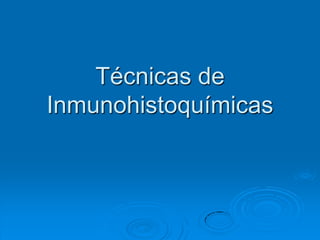 Técnicas de
Inmunohistoquímicas
 
