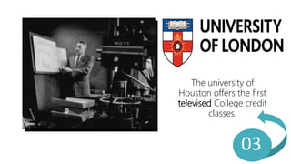 The university of
Houston offers the first
televised College credit
classes.
03
 
