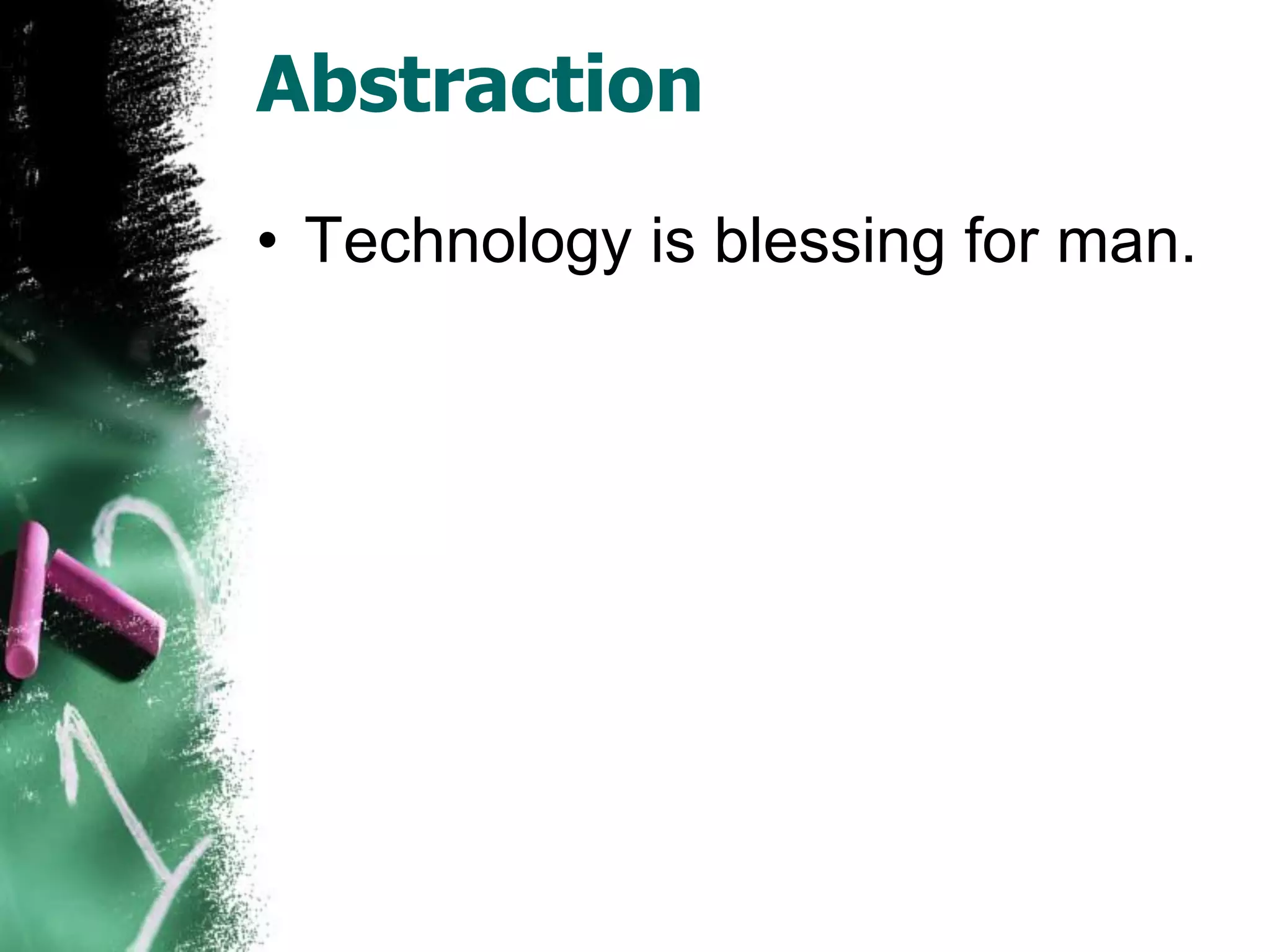 Abstraction
• Technology is blessing for man.
 