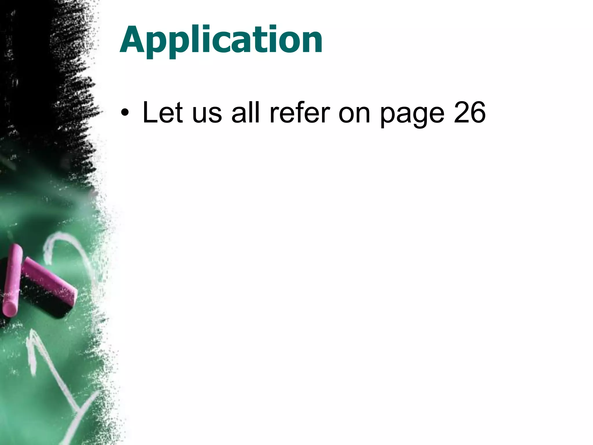 Application
• Let us all refer on page 26
 