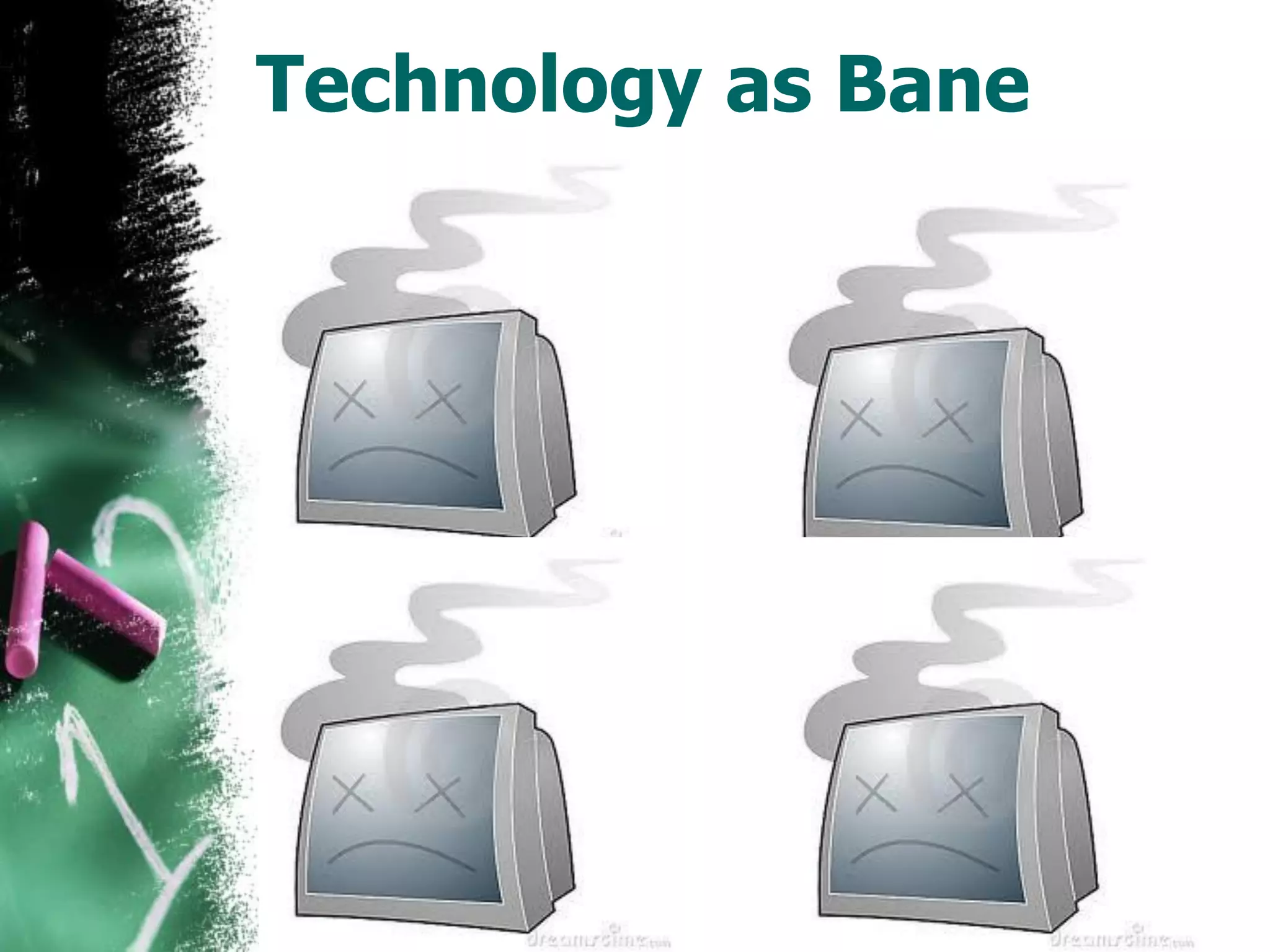 Technology as Bane
 